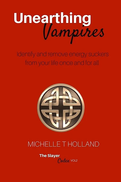 Unearthing Vampires: Unearthing Vampires: Identify and remove energy vampires from your life once and for all