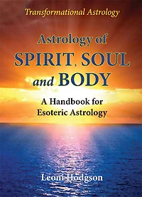 Astrology of Spirit, Soul and Body: A Handbook for Esoteric Astrology