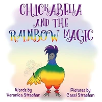 Chickabella and the Rainbow Magic: The Adventures of Chickabella Book 1