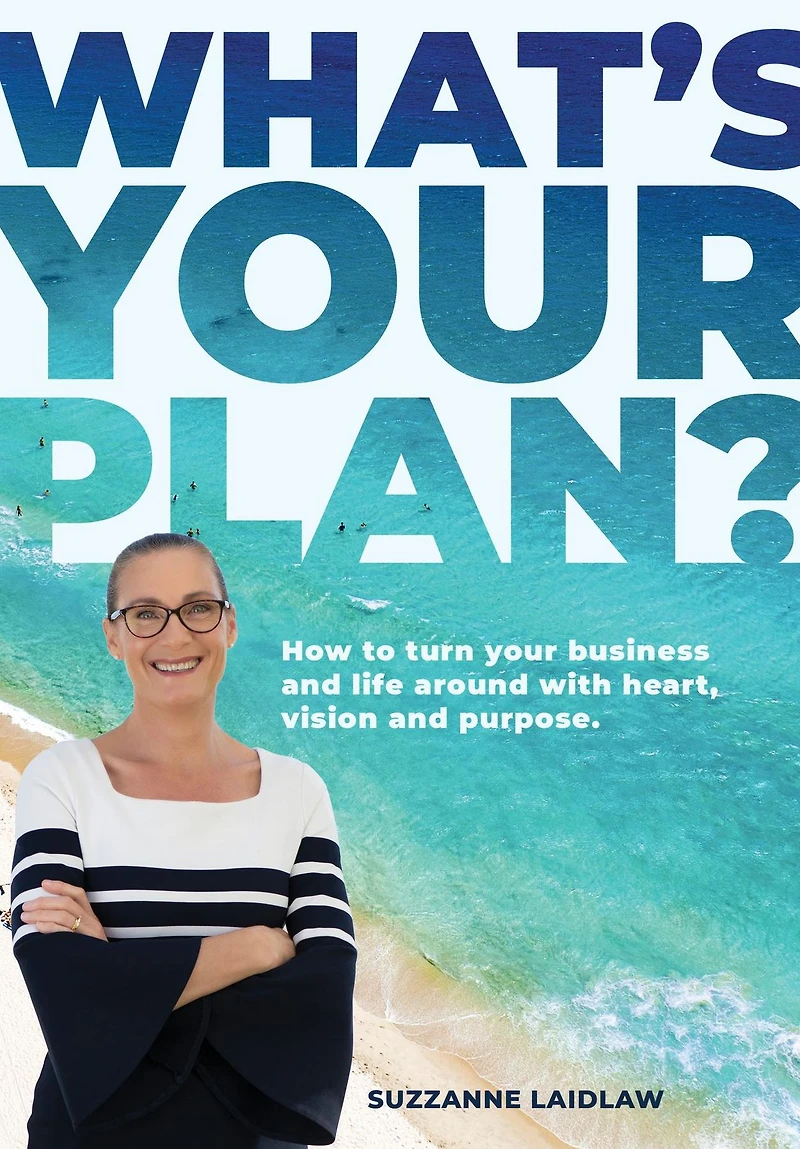 What's your Plan?: How to turn business and life around with heart, vision purpose