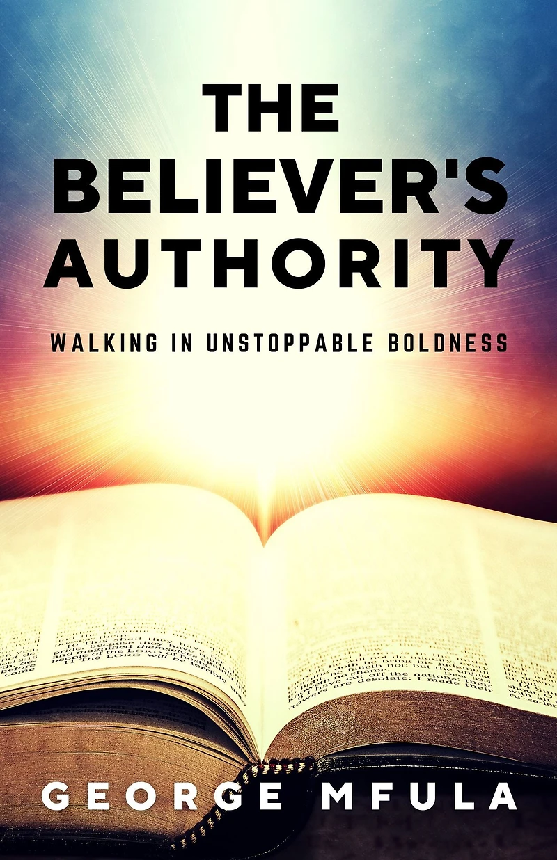 The Believer's Authority: Walking Unstoppable Boldness