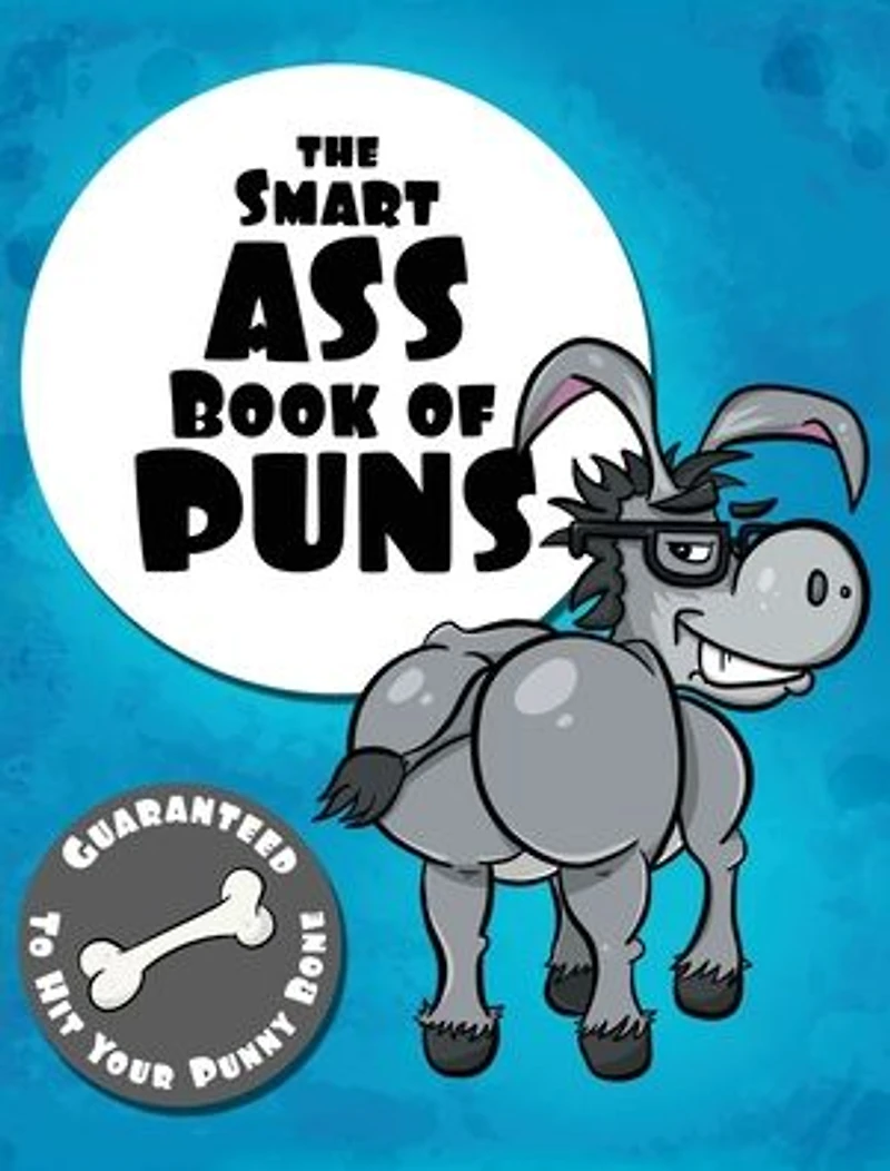 The Smart Ass Book of Puns: Guaranteed to hit your punny bone!