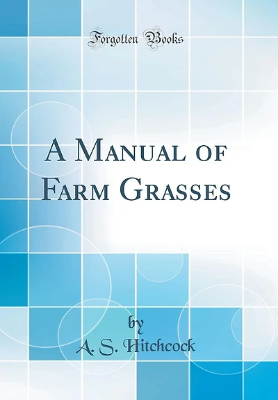 A Manual of Farm Grasses (Classic Reprint)