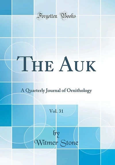 The Auk, Vol. 31: A Quarterly Journal of Ornithology (Classic Reprint)