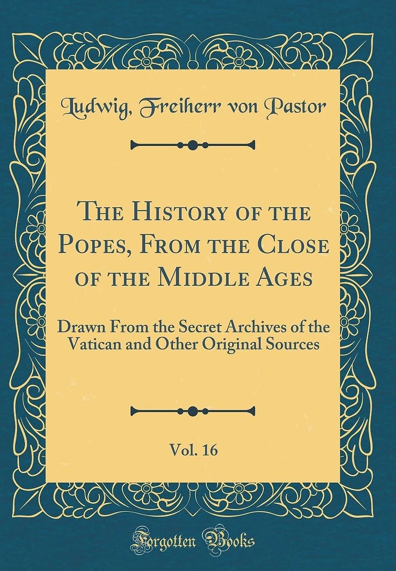The History of the Popes, From the Close of the Middle Ages, Vol. 16: Drawn From the Secret Archives of the Vatican and Other Original Sources (Classic Reprint)