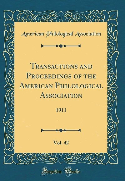 Transactions and Proceedings of the American Philological Association, Vol. 42: 1911 (Classic Reprint)