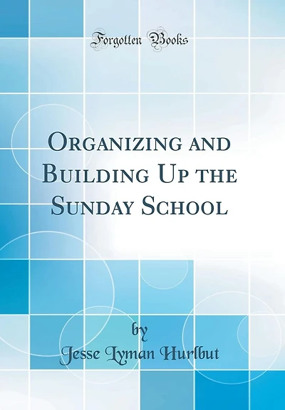 Organizing and Building Up the Sunday School (Classic Reprint)