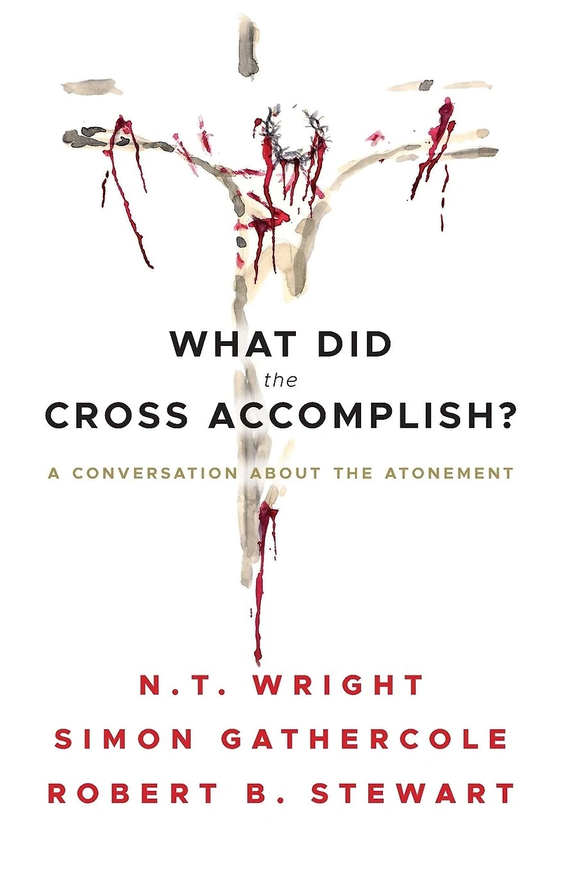What Did the Cross Accomplish?: A Conversation about Atonement