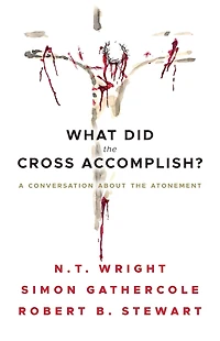 What Did the Cross Accomplish?: A Conversation about Atonement