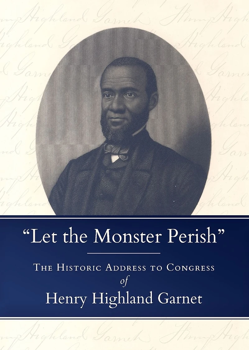 "Let The Monster Perish": Historic Address to Congress of Henry Highland Garnet