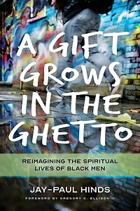 A Gift Grows the Ghetto: Reimagining Spiritual Lives of Black Men