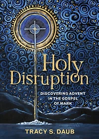 Holy Disruption: Discovering Advent the Gospel of Mark