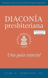 the Presbyterian Deacon, Spanish Edition: An Essential Guide, Revised for New Form of Government