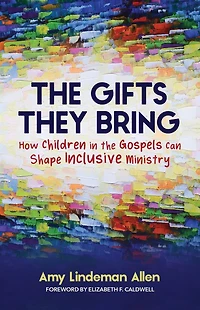 the Gifts They Bring: How Children Gospels Can Shape Inclusive Ministry