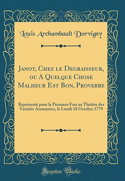 Janot, Chez le Degraisseur, ou A Quelque Chose Malheur Est Bon, Proverbe: Représenté pour la Premiere Fois au Théâtre des Variétés Amusantes, le Lundi 18 Octobre 1779 (Classic Reprint)