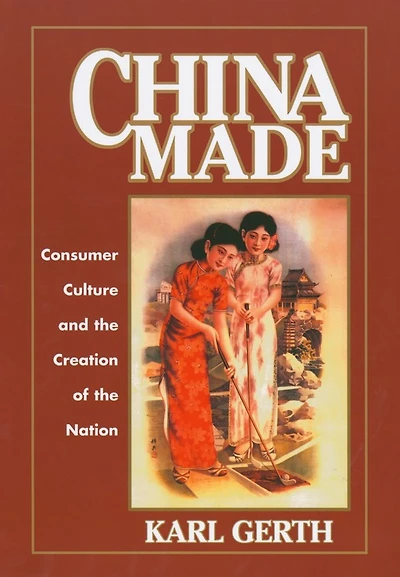 China Made: Consumer Culture and the Creation of Nation