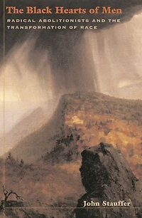 the Black Hearts of Men: Radical Abolitionists and Transformation Race