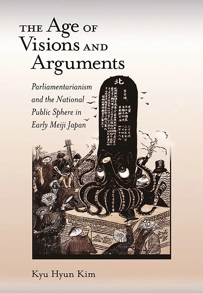 The Age of Visions and Arguments: Parliamentarianism and the National Public Sphere in Early Meiji Japan