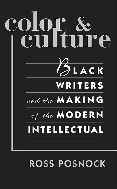 Color and Culture: Black Writers and the Making of the Modern Intellectual