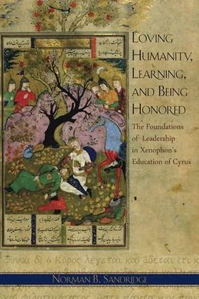 Loving Humanity, Learning, and Being Honored: The Foundations of Leadership in Xenophon's <i>Education of Cyrus</i>