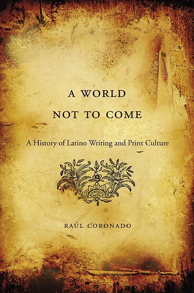 A World Not to Come: History of Latino Writing and Print Culture