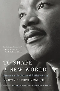 To Shape a New World: Essays on the Political Philosophy of Martin Luther King Jr.