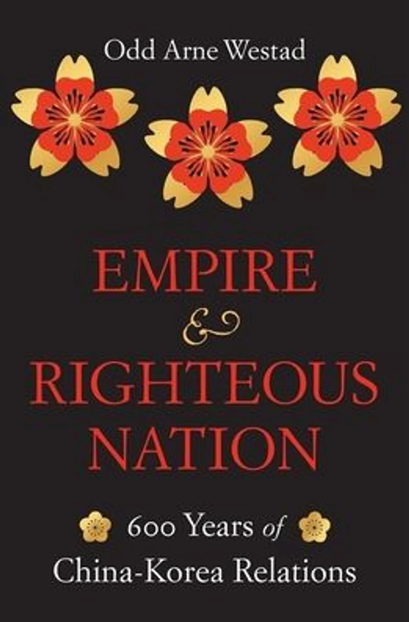 Empire and Righteous Nation: 600 Years of China-Korea Relations