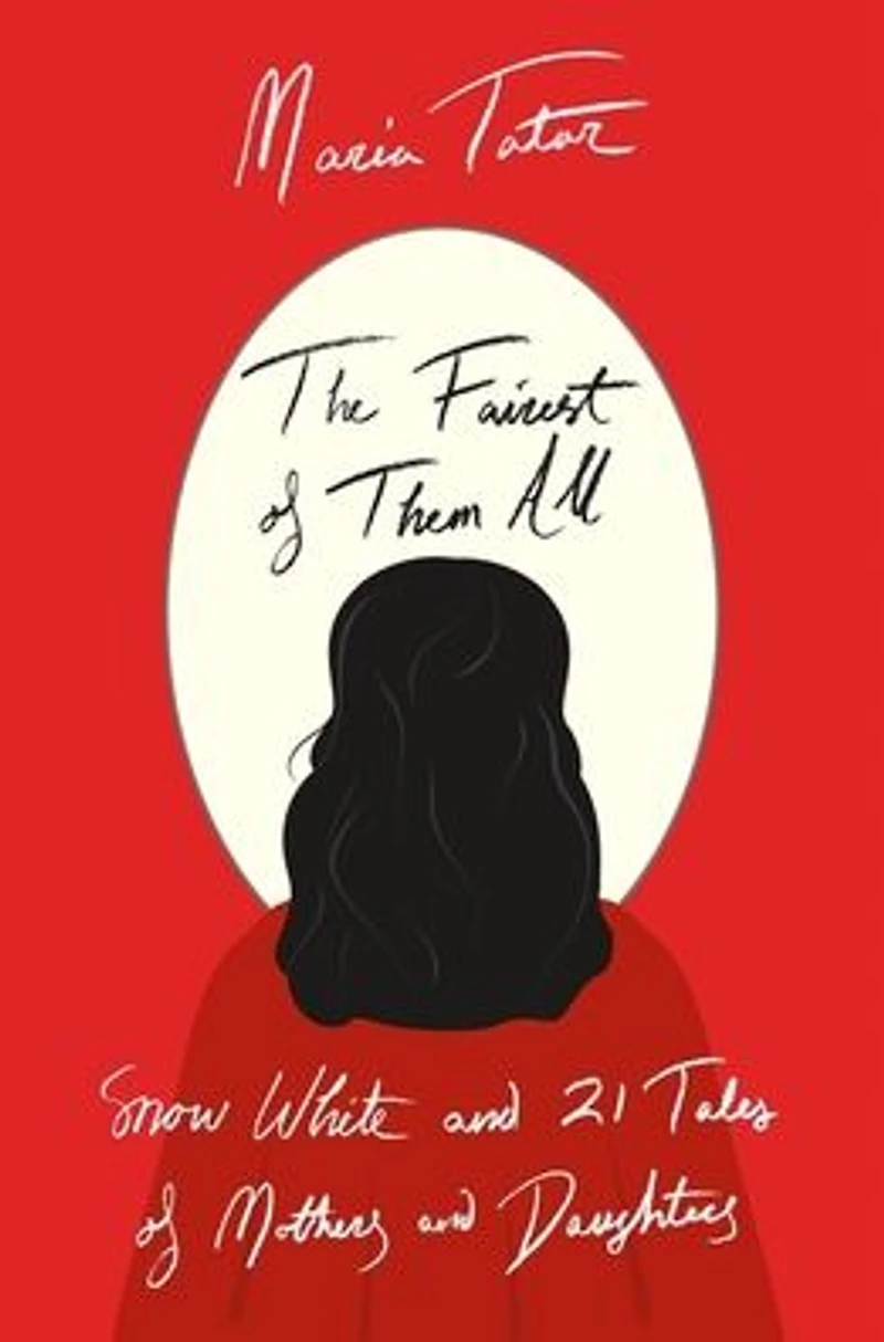 The Fairest of Them All: Snow White and 21 Tales Mothers Daughters