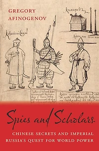 Spies and Scholars: Chinese Secrets Imperial Russia's Quest for World Power