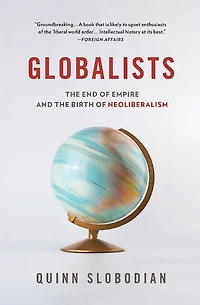 Globalists: the End of Empire and Birth Neoliberalism