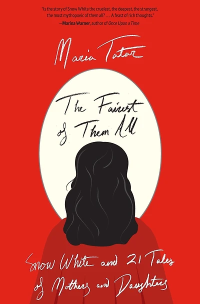 The Fairest of Them All: Snow White and 21 Tales Mothers Daughters
