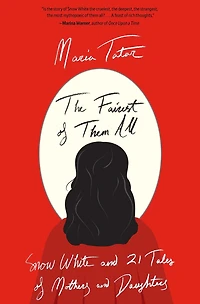 The Fairest of Them All: Snow White and 21 Tales Mothers Daughters