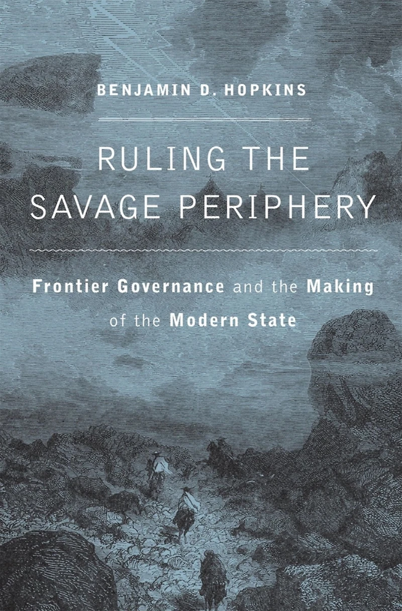 Ruling the Savage Periphery: Frontier Governance and Making of Modern State
