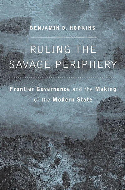Ruling the Savage Periphery: Frontier Governance and Making of Modern State