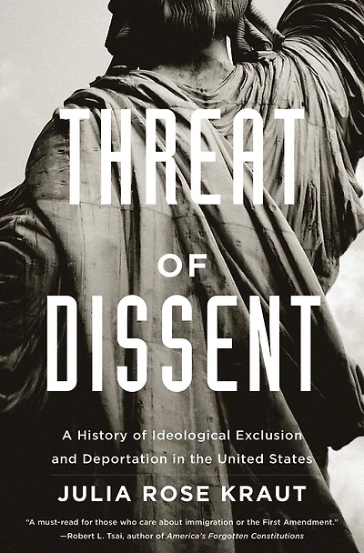 Threat of Dissent: A History Ideological Exclusion and Deportation the United States