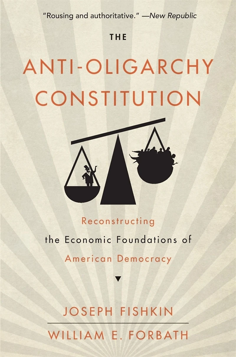 the Anti-Oligarchy Constitution: Reconstructing Economic Foundations of American Democracy