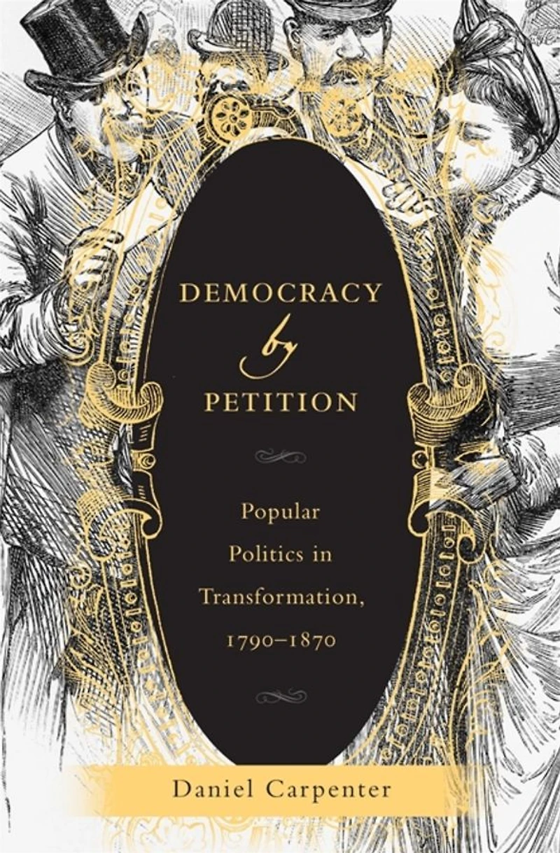 Democracy by Petition: Popular Politics Transformation, 1790-1870