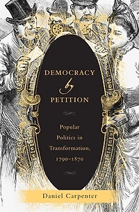Democracy by Petition: Popular Politics Transformation, 1790-1870