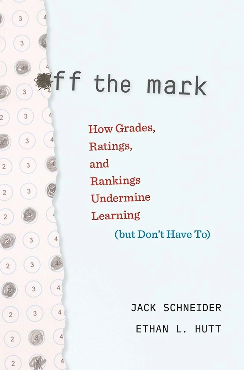 Off the Mark: How Grades, Ratings, and Rankings Undermine Learning (but Don't Have To)