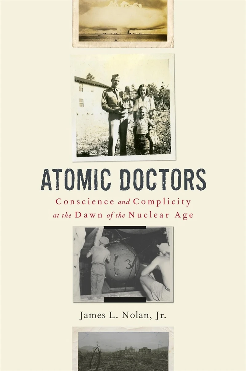 Atomic Doctors: Conscience and Complicity at the Dawn of Nuclear Age