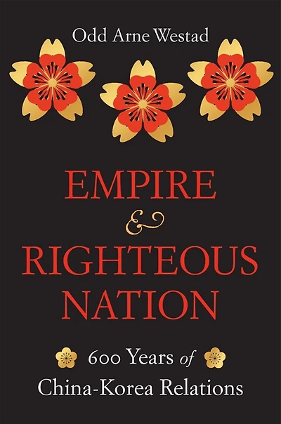 Empire and Righteous Nation: 600 Years of China-Korea Relations
