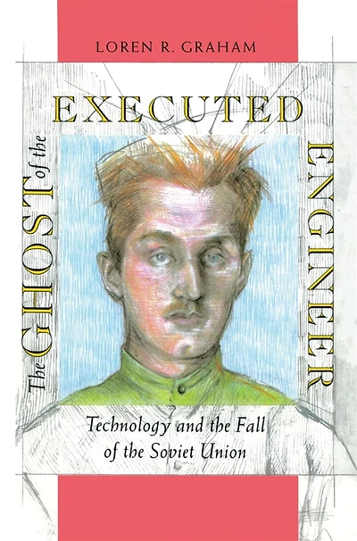 The Ghost of the Executed Engineer: Technology and the Fall of the Soviet Union
