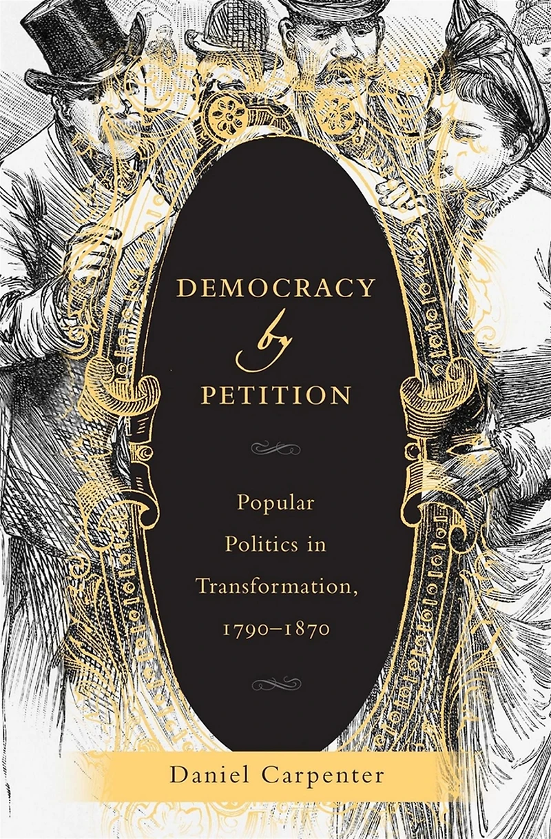 Democracy by Petition: Popular Politics Transformation, 1790-1870