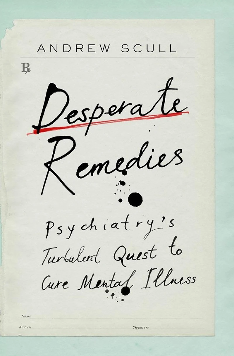 Desperate Remedies: Psychiatry's Turbulent Quest to Cure Mental Illness