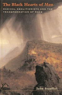 the Black Hearts of Men: Radical Abolitionists and Transformation Race
