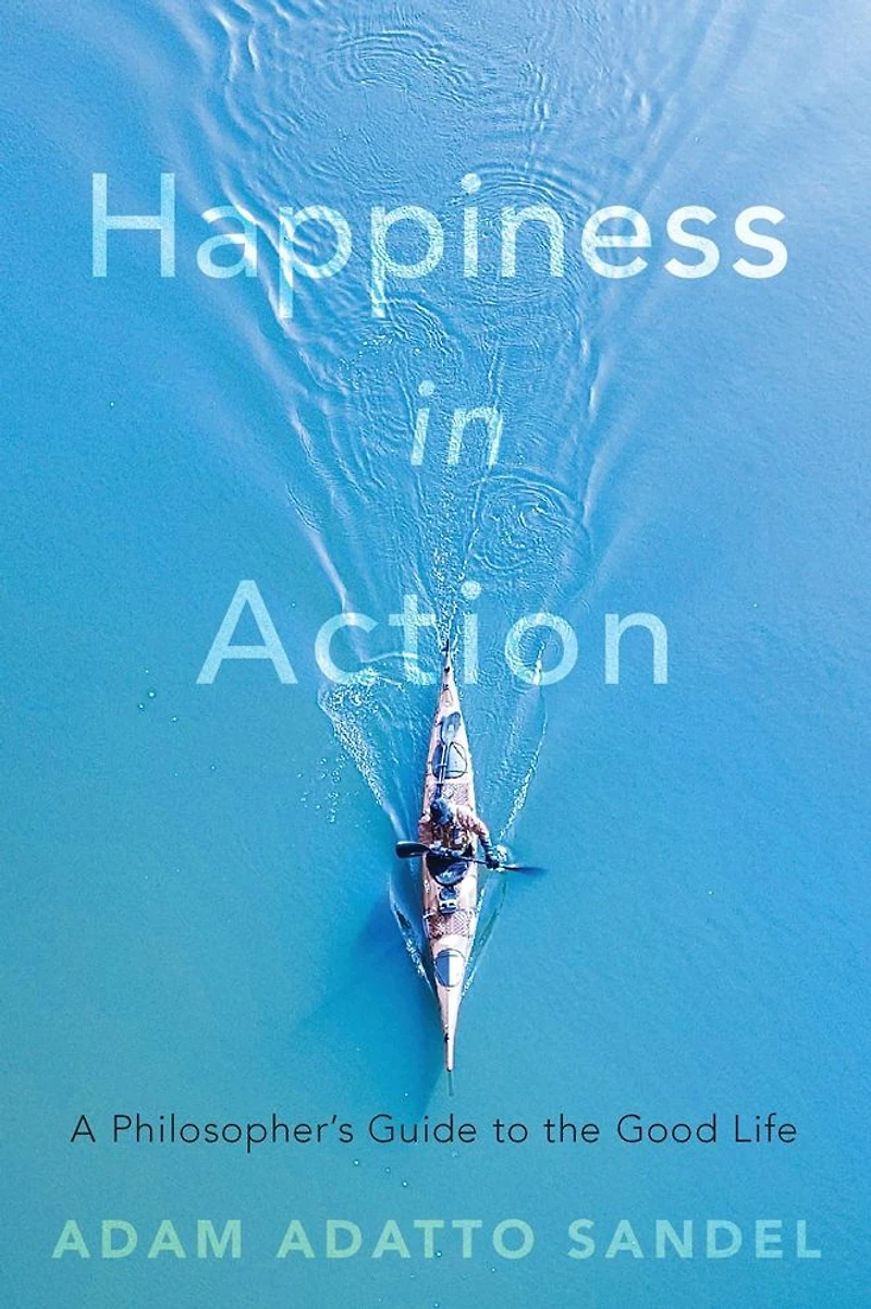 Happiness Action: A Philosopher's Guide to the Good Life