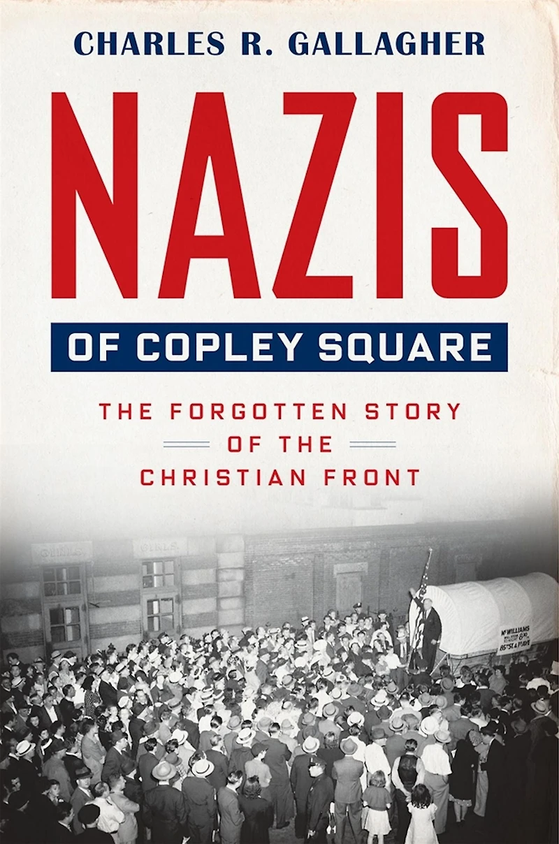 Nazis of Copley Square: the Forgotten Story Christian Front