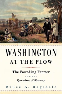 Washington at the Plow: Founding Farmer and Question of Slavery