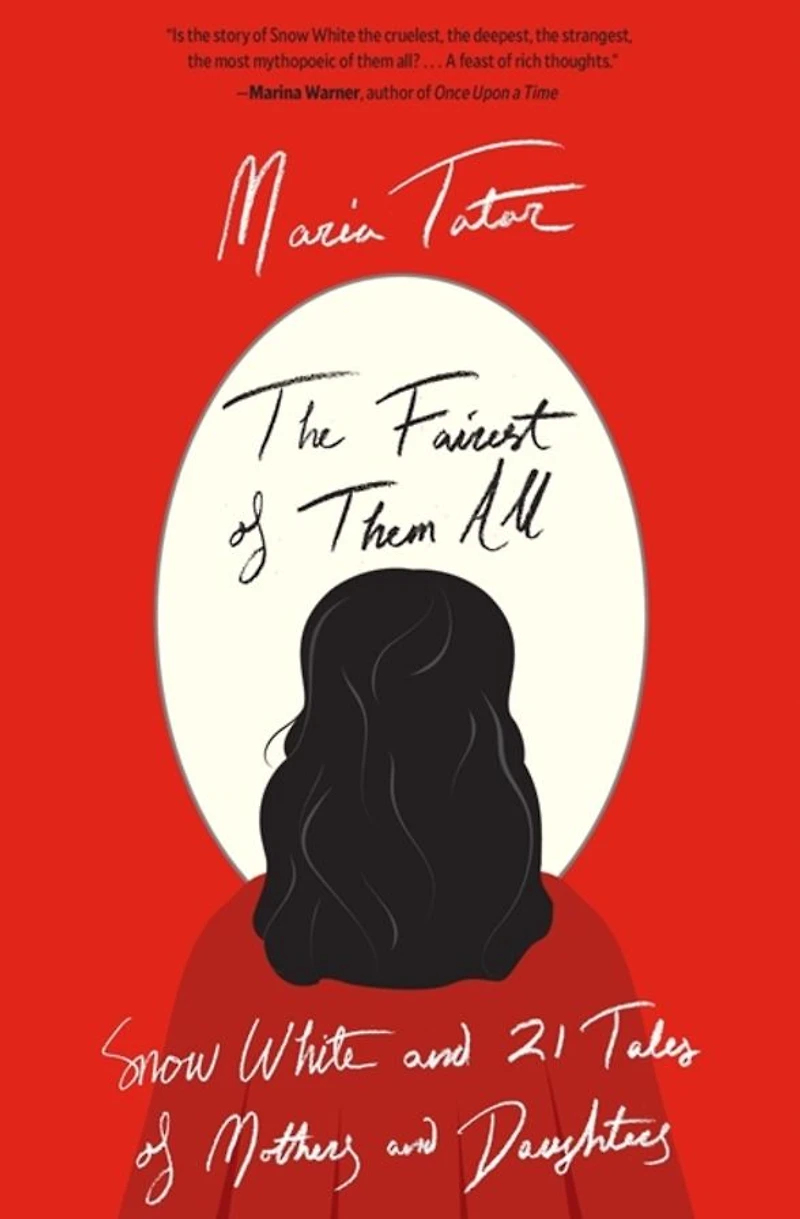 The Fairest of Them All: Snow White and 21 Tales Mothers Daughters