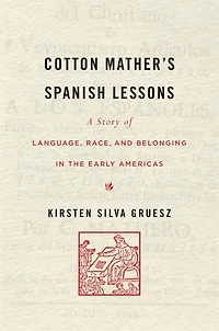 Cotton Mather's Spanish Lessons: A Story of Language, Race, and Belonging the Early Americas